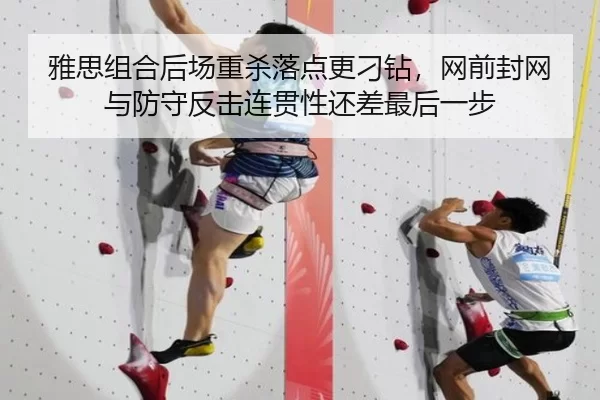 雅思组合后场重杀落点更刁钻，网前封网与防守反击连贯性还差最后一步
